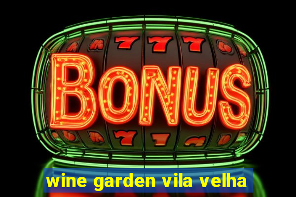 wine garden vila velha